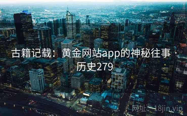 古籍记载：黄金网站app的神秘往事 · 历史279
