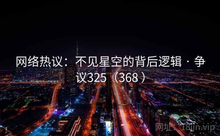 网络热议：不见星空的背后逻辑 · 争议325（368 ）  第2张